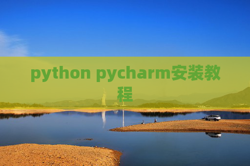 python pycharm安装教程 python pycharm安装教程